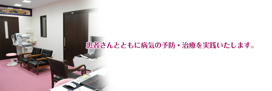 患者さんとともに病気の予防・治療を実践いたします。